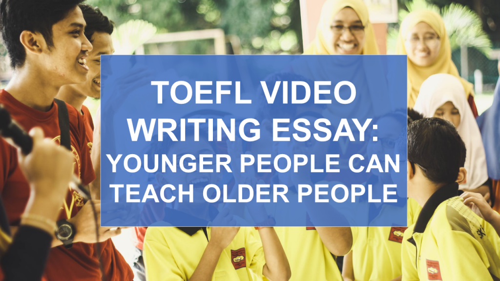 TOEFL Writing Video Essay - Young People can teach older people