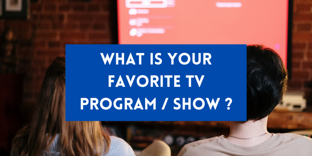 What is your favorite TV program / show ?