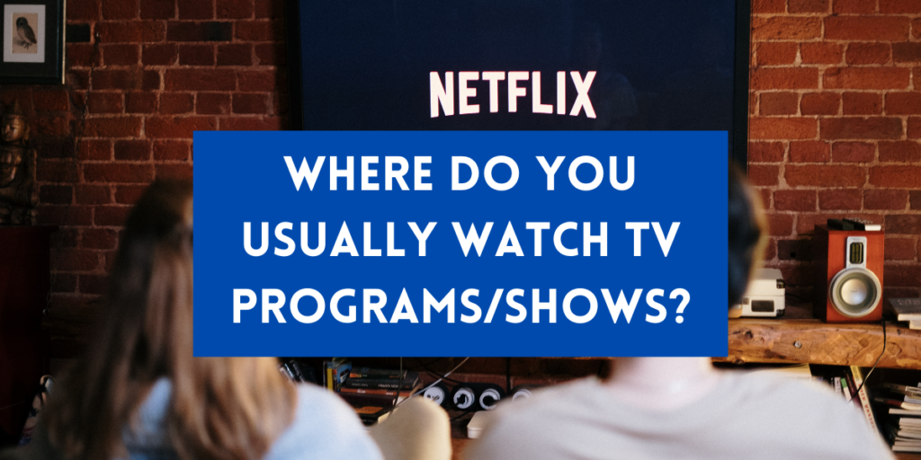 Where do you usually watch TV programs/shows?