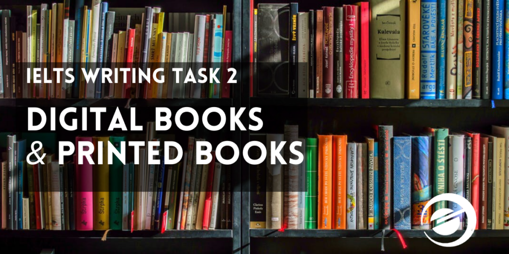 IELTS Task 2 Essay – Digital and Printed Books