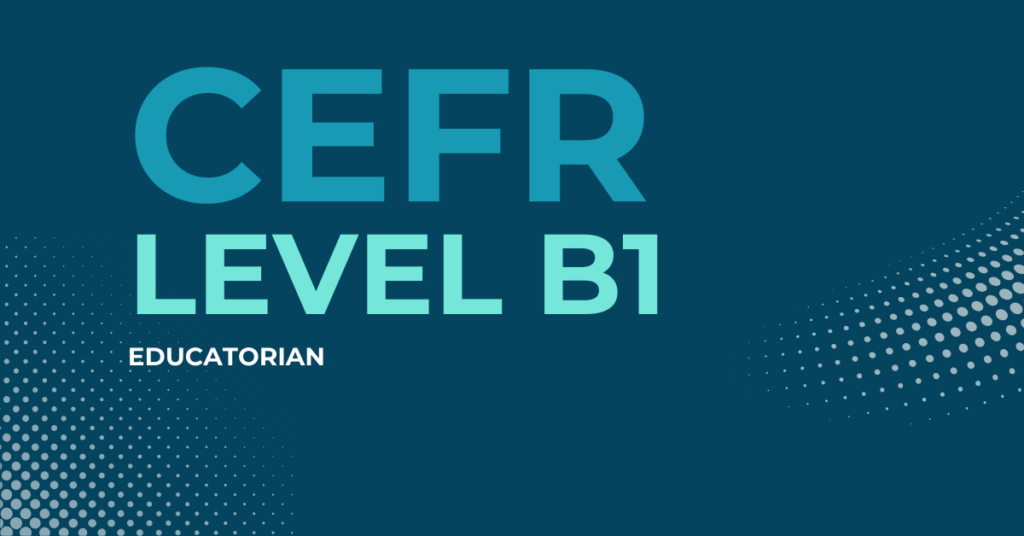 CEFR B1 Level: The Intermediate Stage to Fluency