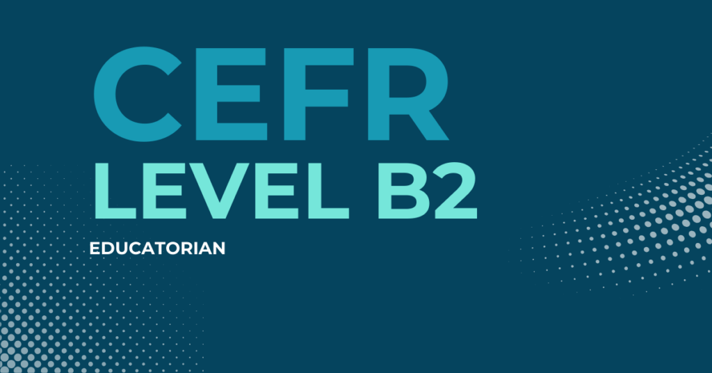 CEFR B2 Level: Stepping Up to Advanced Communication